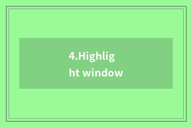 4.Highlight window