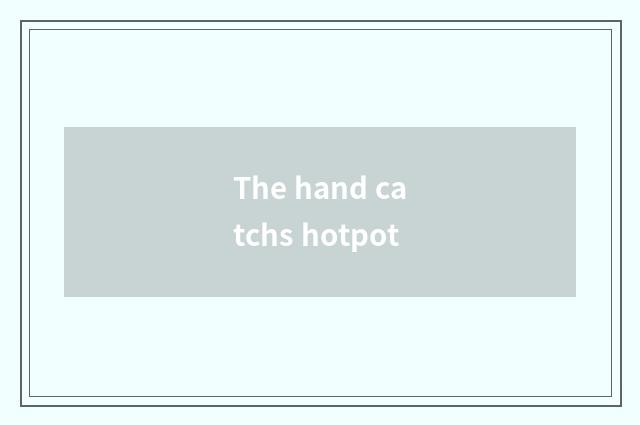 The hand catchs hotpot
