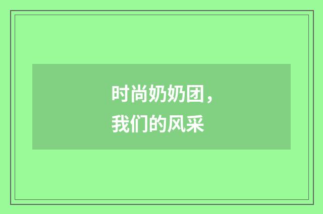 时尚奶奶团,我们的风采