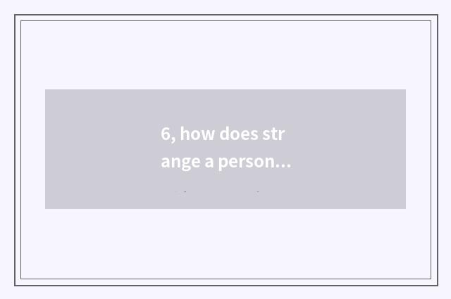 6, how does strange a person adept in martial arts and given to chivalrous condu