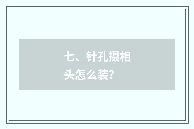 七、针孔摄相头怎么装？