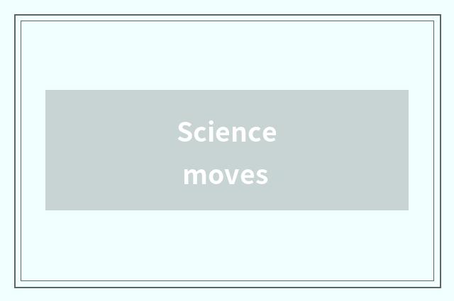 Science moves