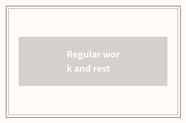 Regular work and rest