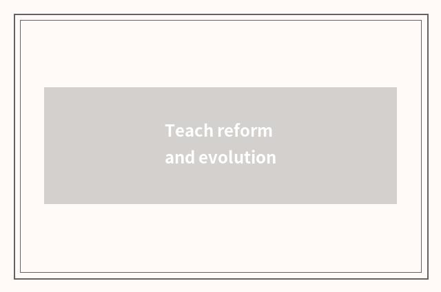 Teach reform and evolution