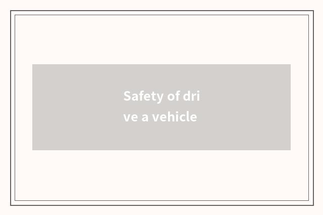 Safety of drive a vehicle