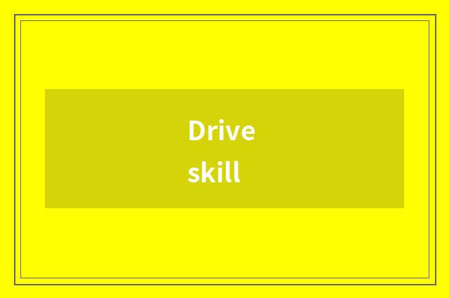 Drive skill