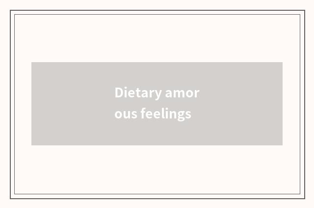 Dietary amorous feelings