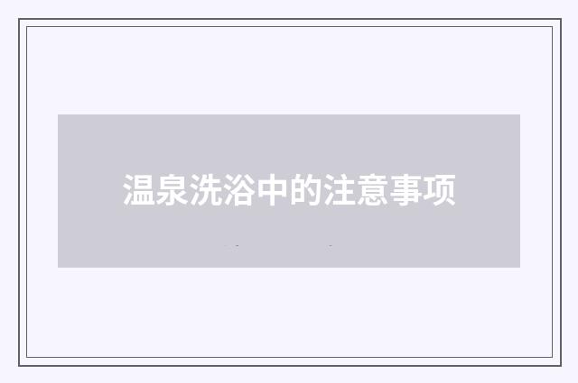 温泉洗浴中的注意事项