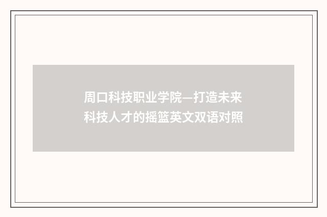 周口科技职业学院—打造未来科技人才的摇篮英文双语对照