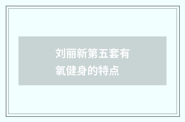 刘丽新第五套有氧健身的特点