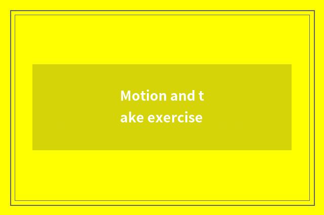 Motion and take exercise