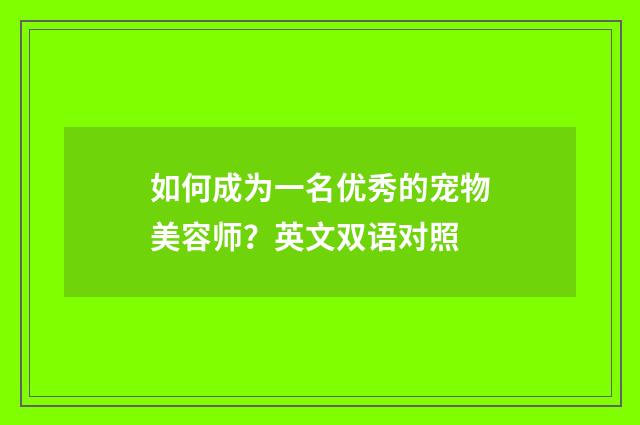 如何成为一名优秀的宠物美容师？英文双语对照