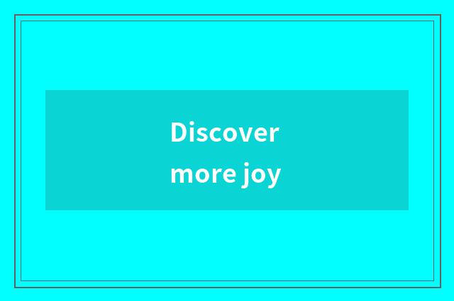 Discover more joy