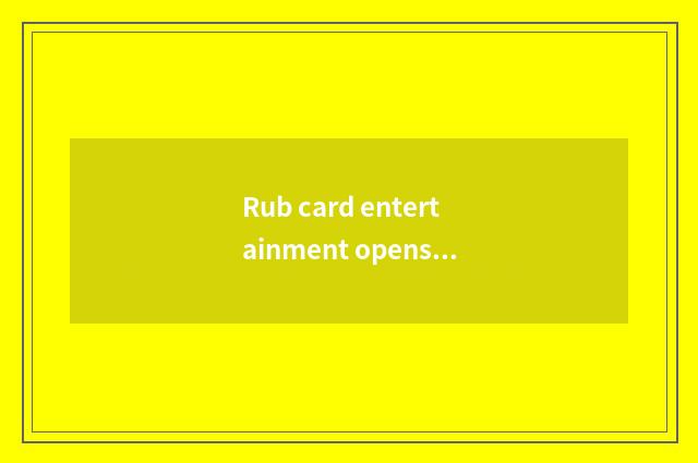 Rub card entertainment opens an account note