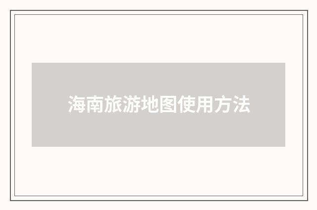 海南旅游地图使用方法