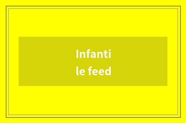 Infantile feed