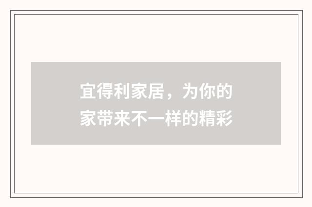 宜得利家居，为你的家带来不一样的精彩