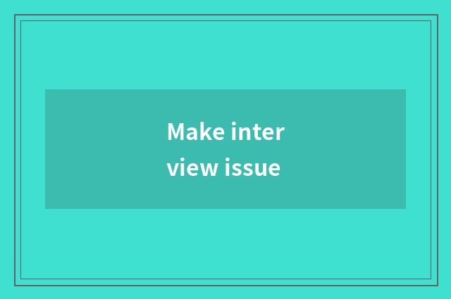 Make interview issue