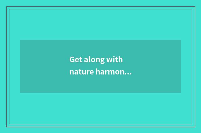 Get along with nature harmony