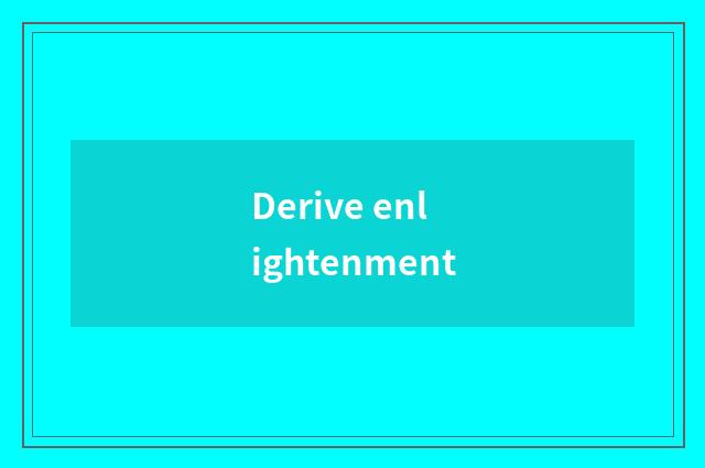 Derive enlightenment