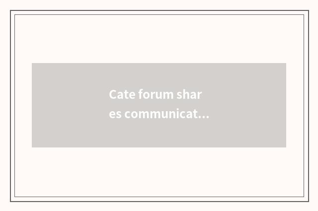 Cate forum shares communication
