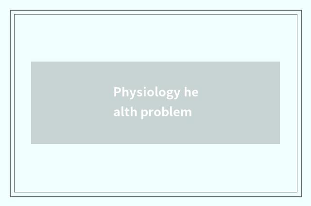 Physiology health problem