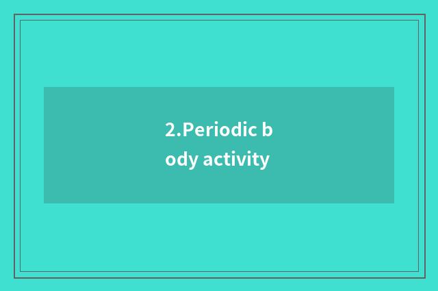 2.Periodic body activity