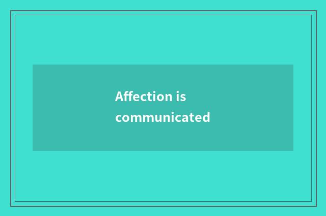 Affection is communicated