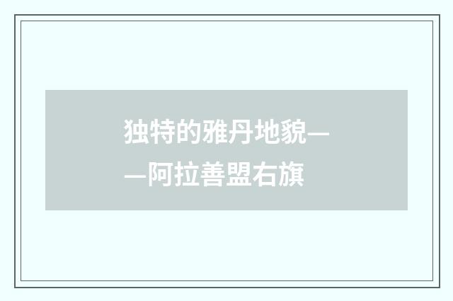 独特的雅丹地貌——阿拉善盟右旗