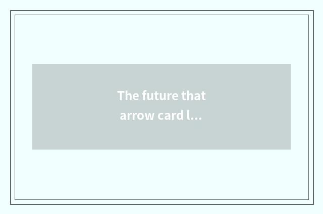 The future that arrow card lives in develops