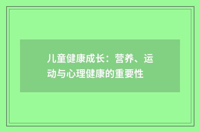 儿童健康成长：营养、运动与心理健康的重要性