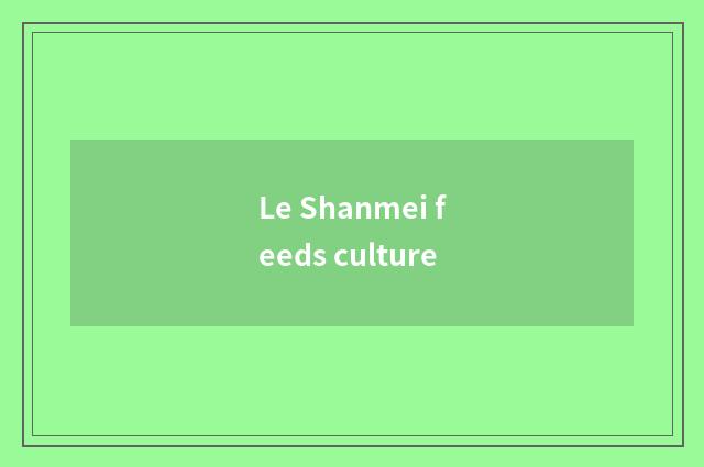Le Shanmei feeds culture