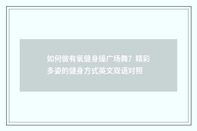 如何做有氧健身操广场舞?精彩多姿的健身方式英文双语对照