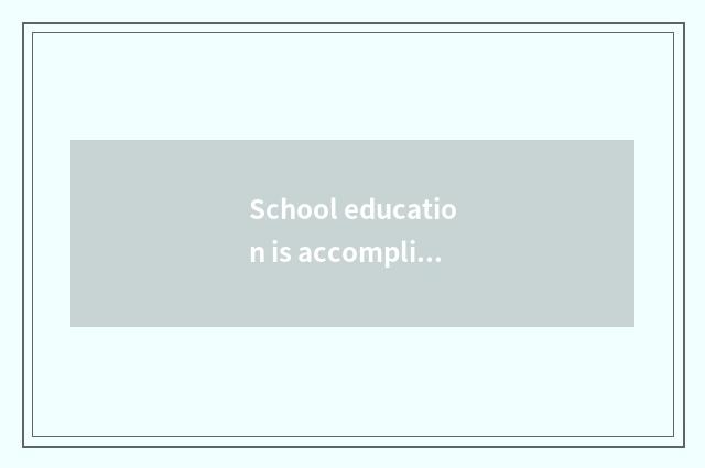 School education is accomplished