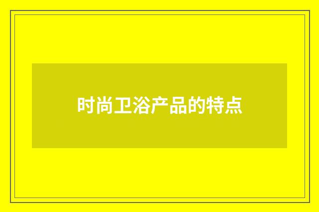 时尚卫浴产品的特点