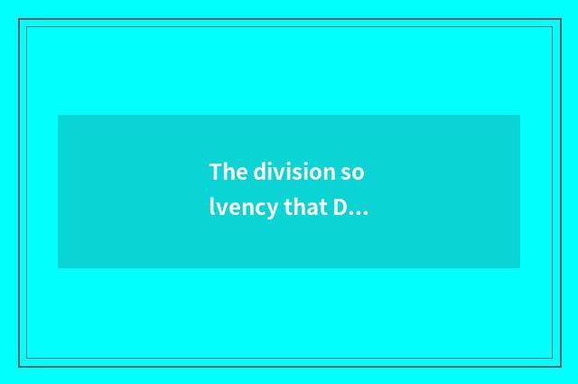 The division solvency that Dai teachs is measured