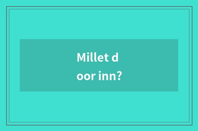 Millet door inn?