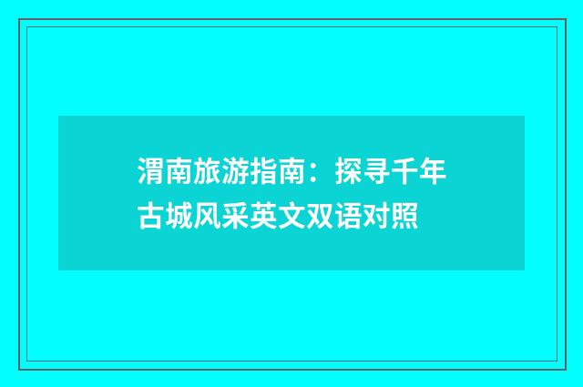 渭南旅游指南：探寻千年古城风采英文双语对照