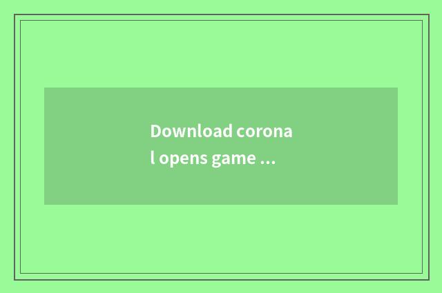 Download coronal opens game hall