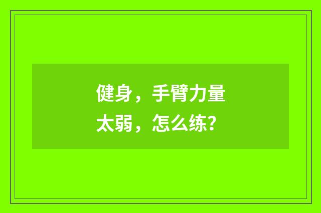 健身，手臂力量太弱，怎么练？