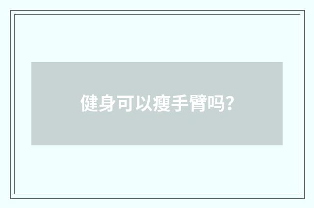 健身可以瘦手臂吗？
