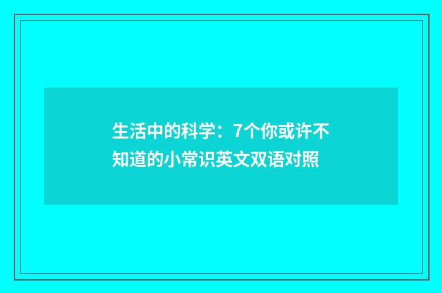 生活中的科学:7个你或许不知道的小常识英文双语对照