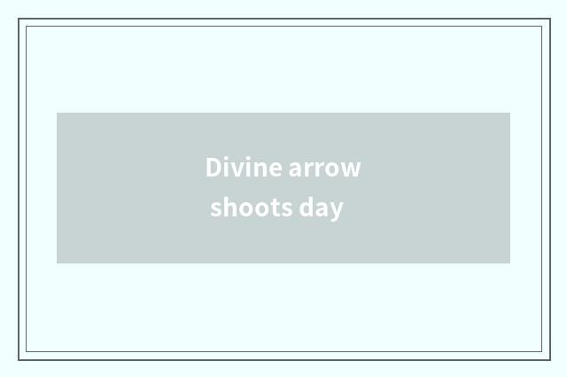 Divine arrow shoots day
