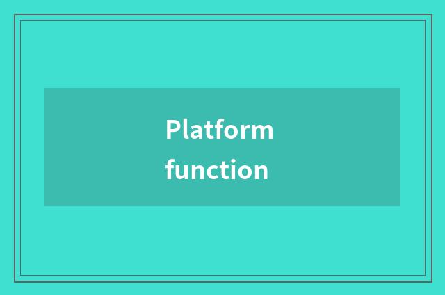 Platform function