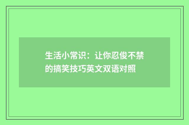生活小常识：让你忍俊不禁的搞笑技巧英文双语对照