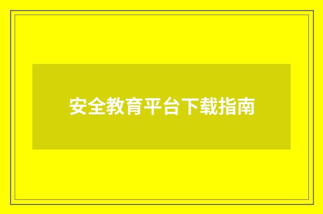 安全教育平台下载指南