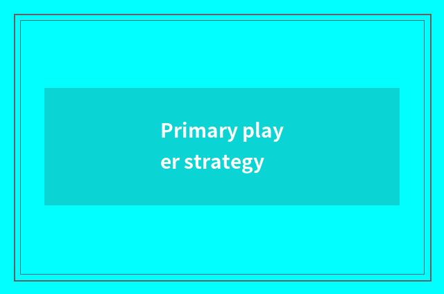 Primary player strategy