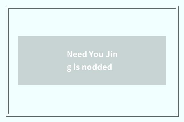 Need You Jing is nodded