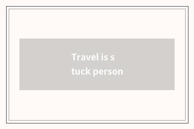 Travel is stuck person