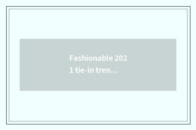 Fashionable 2021 tie-in trend